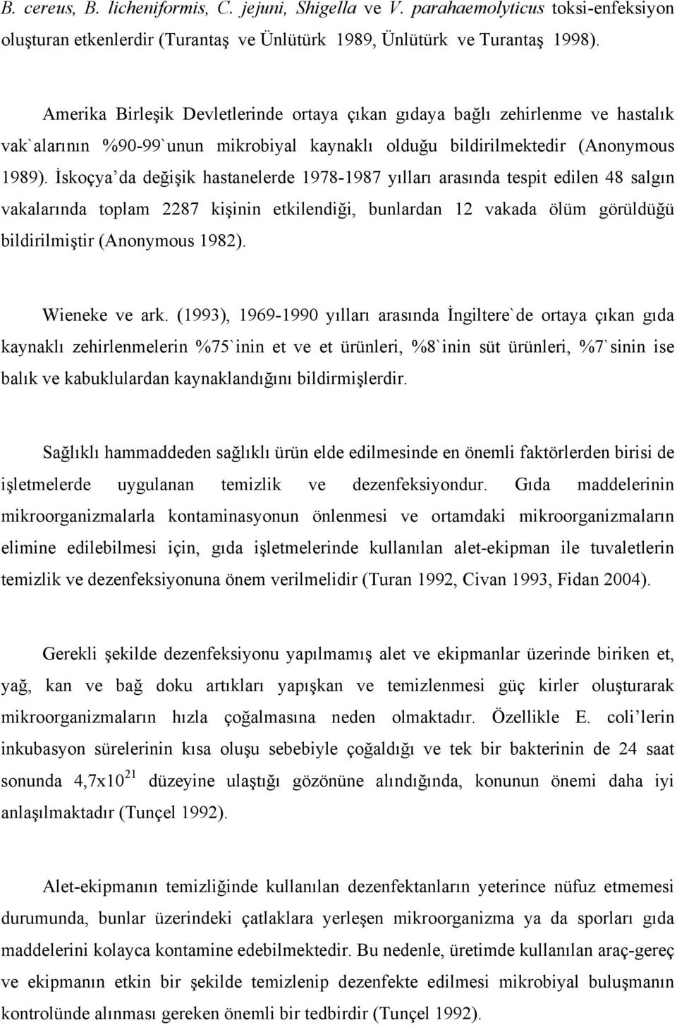 İskoçya da değişik hastanelerde 1978-1987 yılları arasında tespit edilen 48 salgın vakalarında toplam 2287 kişinin etkilendiği, bunlardan 12 vakada ölüm görüldüğü bildirilmiştir (Anonymous 1982).