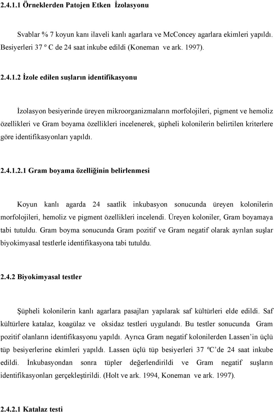 2 İzole edilen suşların identifikasyonu İzolasyon besiyerinde üreyen mikroorganizmaların morfolojileri, pigment ve hemoliz özellikleri ve Gram boyama özellikleri incelenerek, şüpheli kolonilerin