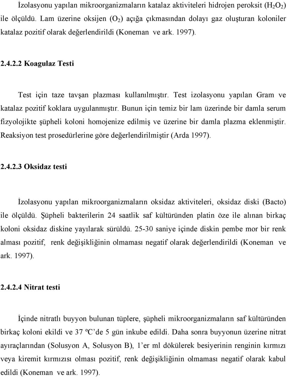 Test izolasyonu yapılan Gram ve katalaz pozitif koklara uygulanmıştır.