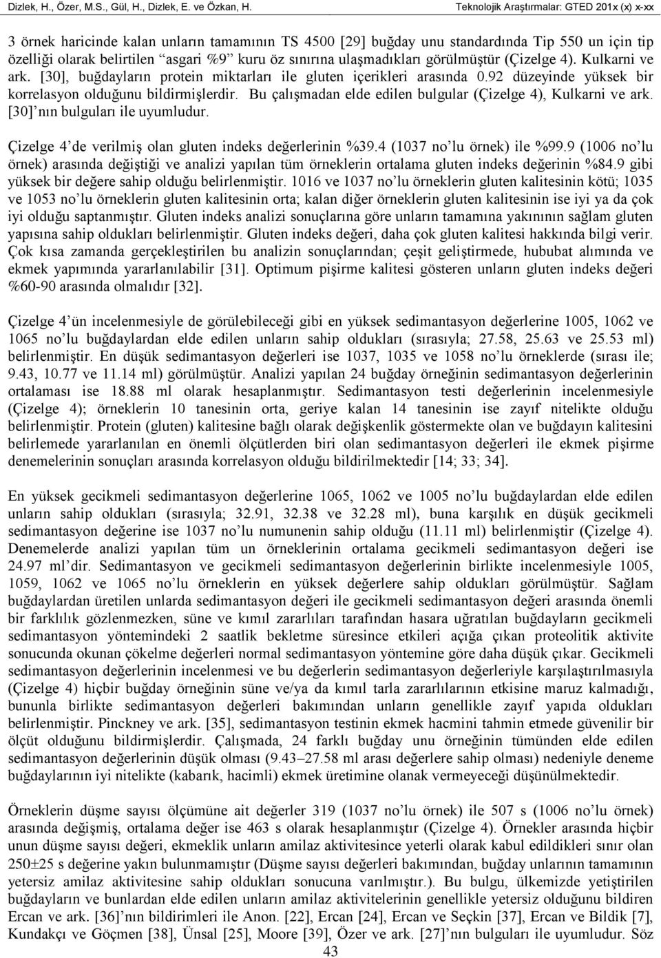 ulaşmadıkları görülmüştür (Çizelge 4). Kulkarni ve ark. [30], buğdayların protein miktarları ile gluten içerikleri arasında 0.92 düzeyinde yüksek bir korrelasyon olduğunu bildirmişlerdir.