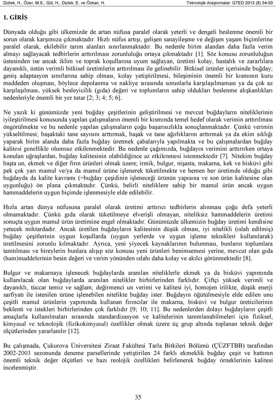 Hızlı nüfus artışı, gelişen sanayileşme ve değişen yaşam biçimlerine paralel olarak, ekilebilir tarım alanları sınırlanmaktadır.