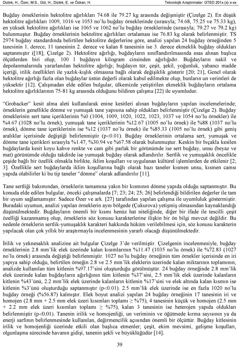 33 kg), en yüksek hektolitre ağırlıkları ise 1065 ve 1062 no lu buğday örneklerinde (sırasıyla; 79.27 ve 79.2 kg) bulunmuştur. Buğday örneklerinin hektolitre ağırlıkları ortalaması ise 76.