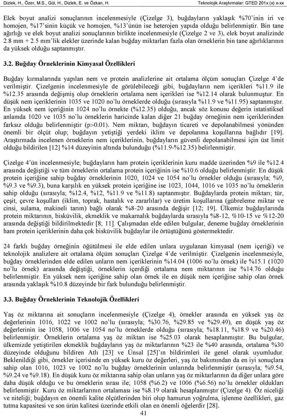 heterojen yapıda olduğu belirlenmiştir. Bin tane ağırlığı ve elek boyut analizi sonuçlarının birlikte incelenmesiyle (Çizelge 2 ve 3), elek boyut analizinde 2.8 mm + 2.