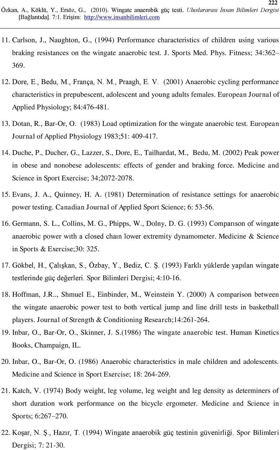 European Journal of Applied Physiology; 84:476-481. 13. Dotan, R., Bar-Or, O. (1983) Load optimization for the wingate anaerobic test. European Journal of Applied Physiology 1983;51: 409-417. 14.