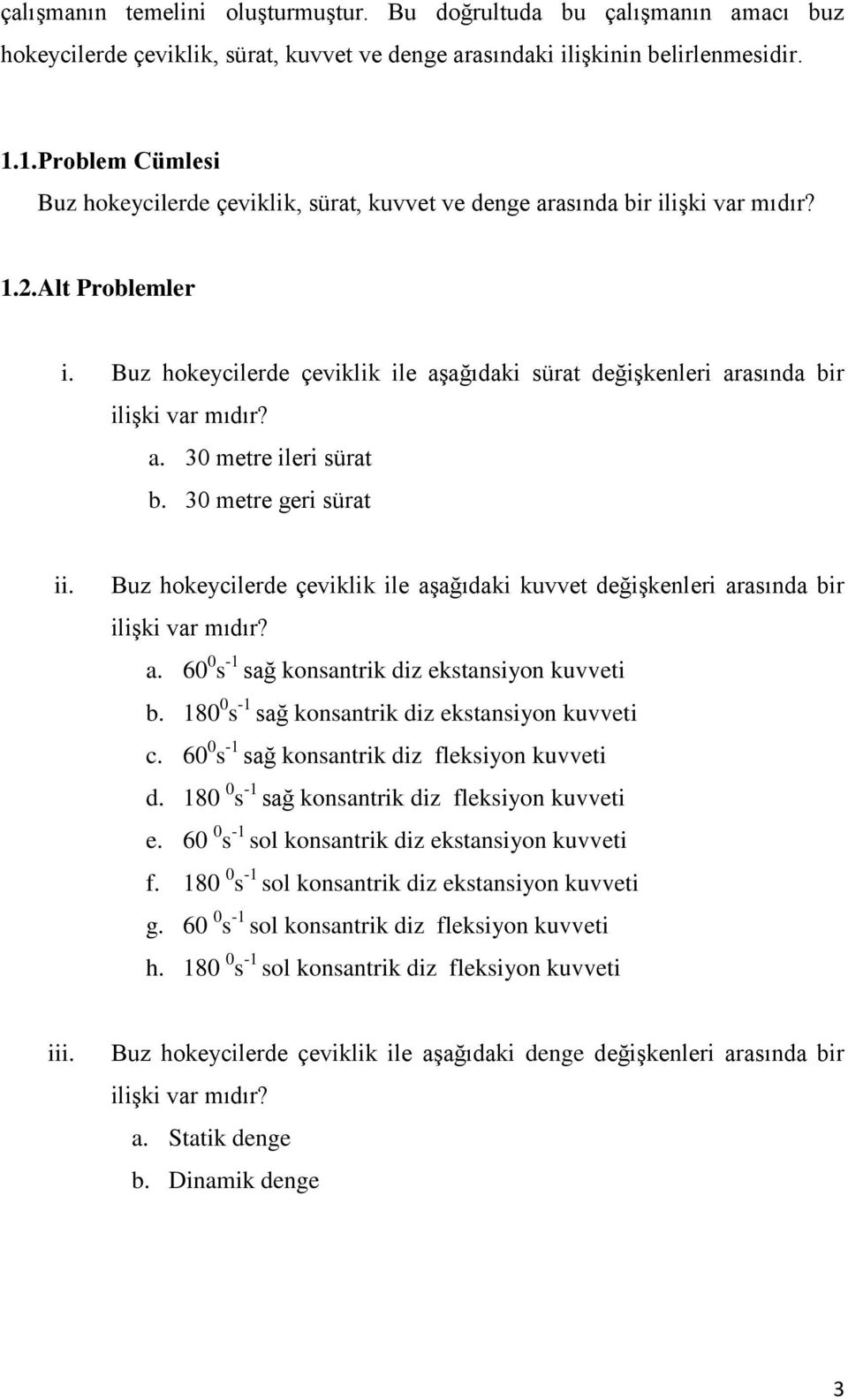 Buz hokeycilerde çeviklik ile aşağıdaki sürat değişkenleri arasında bir ilişki var mıdır? a. 30 metre ileri sürat b. 30 metre geri sürat ii.