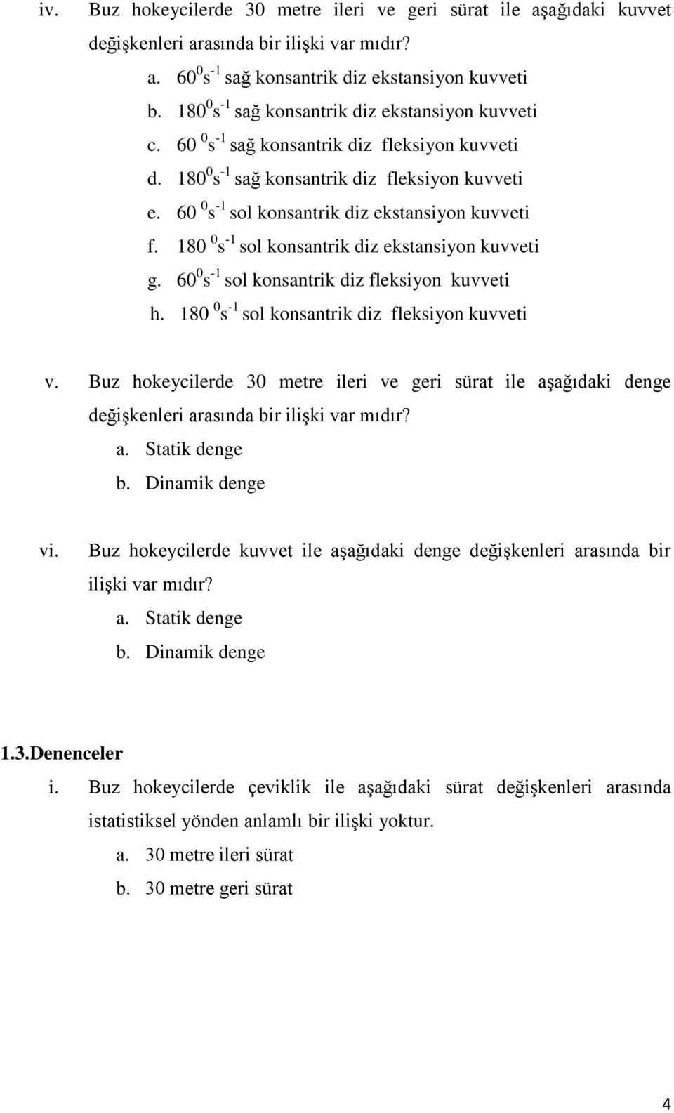 60 0 s -1 sol konsantrik diz ekstansiyon kuvveti f. 180 0 s -1 sol konsantrik diz ekstansiyon kuvveti g. 60 0 s -1 sol konsantrik diz fleksiyon kuvveti h.