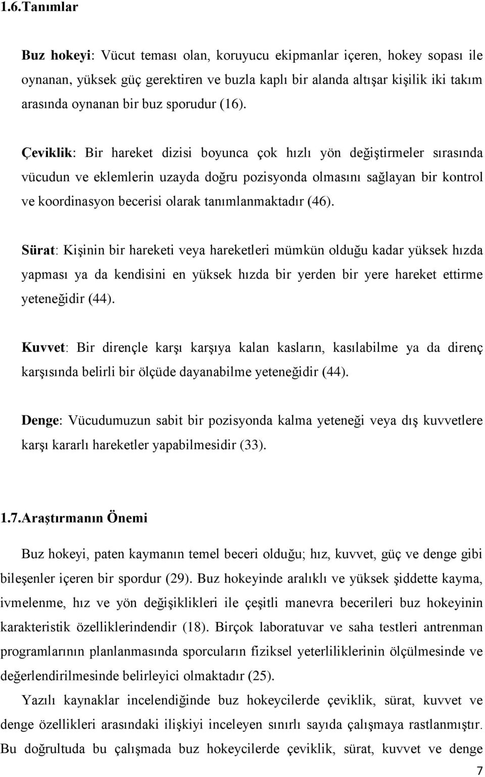 Çeviklik: Bir hareket dizisi boyunca çok hızlı yön değiştirmeler sırasında vücudun ve eklemlerin uzayda doğru pozisyonda olmasını sağlayan bir kontrol ve koordinasyon becerisi olarak tanımlanmaktadır