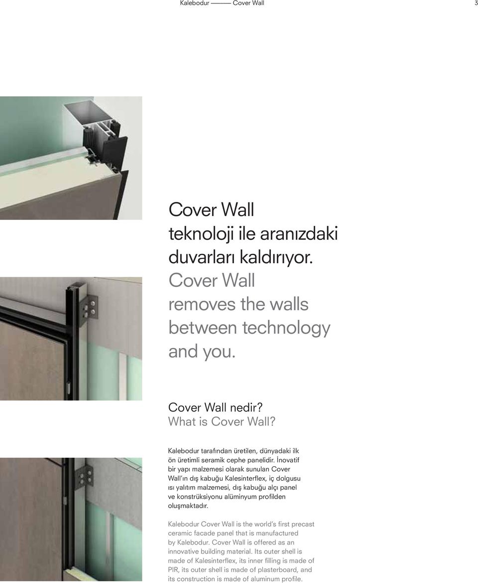 İnovatif bir yapı malzemesi olarak sunulan Cover Wall ın dış kabuğu Kalesinterflex, iç dolgusu ısı yalıtım malzemesi, dış kabuğu alçı panel ve konstrüksiyonu alüminyum profilden oluşmaktadır.