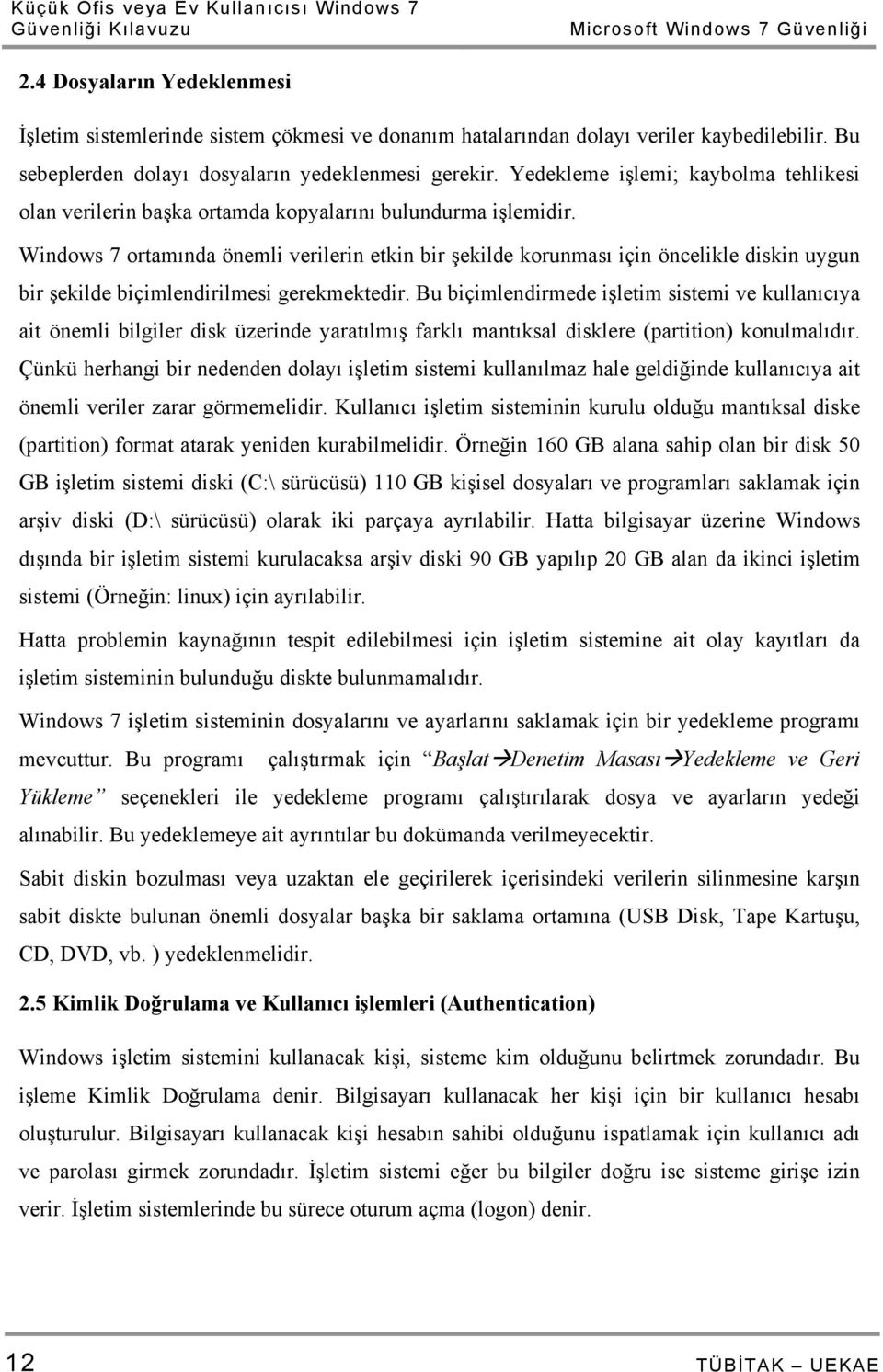 Windows 7 ortamında önemli verilerin etkin bir şekilde korunması için öncelikle diskin uygun bir şekilde biçimlendirilmesi gerekmektedir.