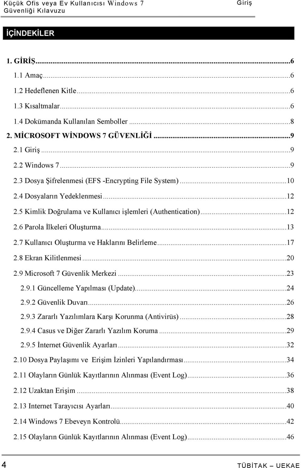 ..13 2.7 Kullanıcı Oluşturma ve Haklarını Belirleme...17 2.8 Ekran Kilitlenmesi...20 2.9 Microsoft 7 Güvenlik Merkezi...23 2.9.1 Güncelleme Yapılması (Update)...24 2.9.2 Güvenlik Duvarı...26 2.9.3 Zararlı Yazılımlara Karşı Korunma (Antivirüs).