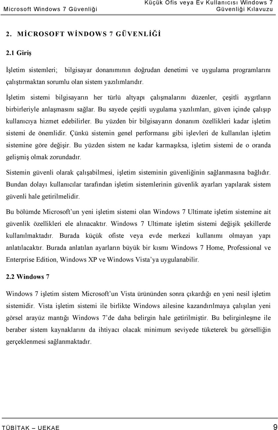 İşletim sistemi bilgisayarın her türlü altyapı çalışmalarını düzenler, çeşitli aygıtların birbirleriyle anlaşmasını sağlar.