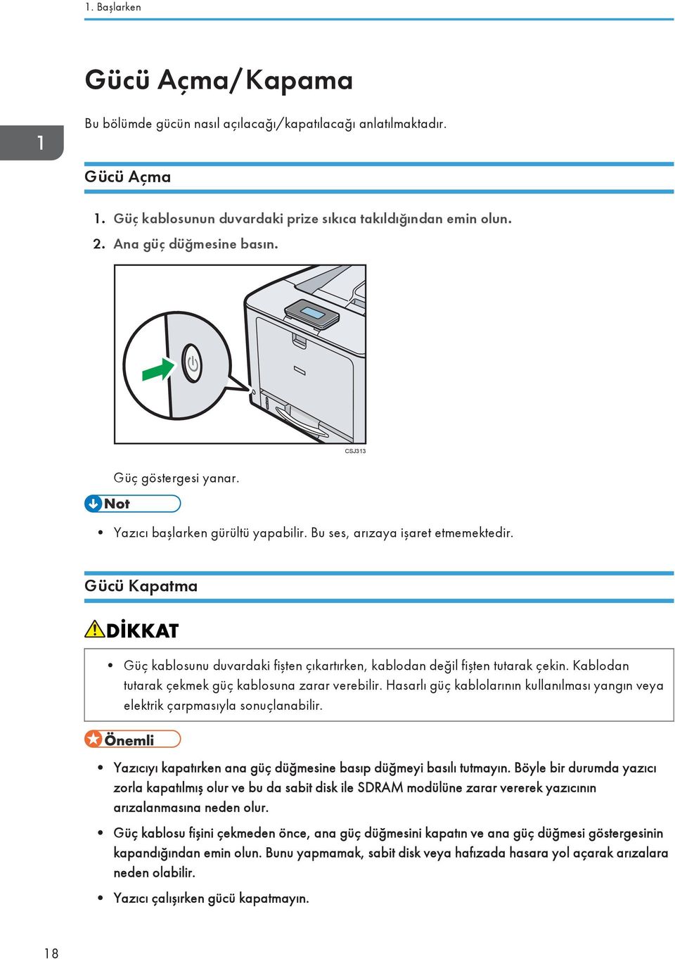 Kablodan tutarak çekmek güç kablosuna zarar verebilir. Hasarlı güç kablolarının kullanılması yangın veya elektrik çarpmasıyla sonuçlanabilir.