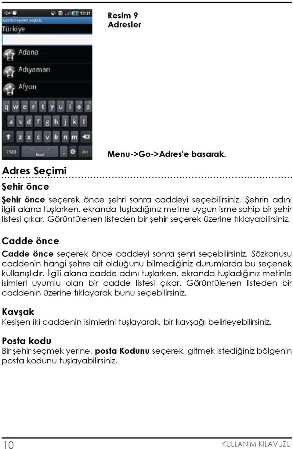 Cadde önce Cadde önce seçerek önce caddeyi sonra şehri seçebilirsiniz. Sözkonusu caddenin hangi şehre ait olduğunu bilmediğiniz durumlarda bu seçenek kullanışlıdır.