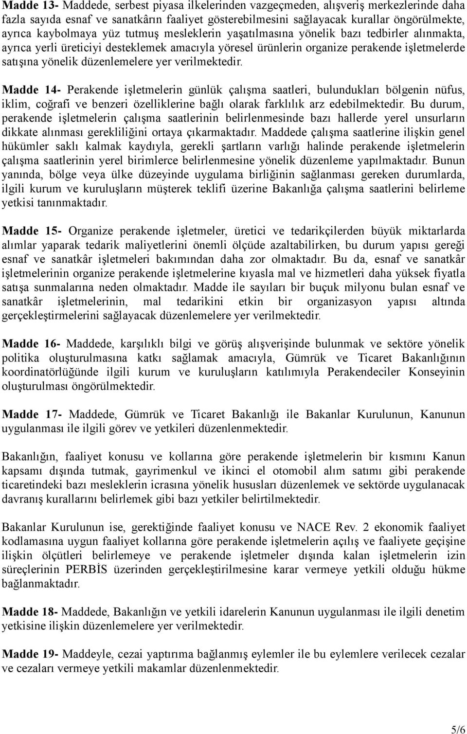 verilmektedir. Madde 14- Perakende işletmelerin günlük çalışma saatleri, bulundukları bölgenin nüfus, iklim, coğrafi ve benzeri özelliklerine bağlı olarak farklılık arz edebilmektedir.