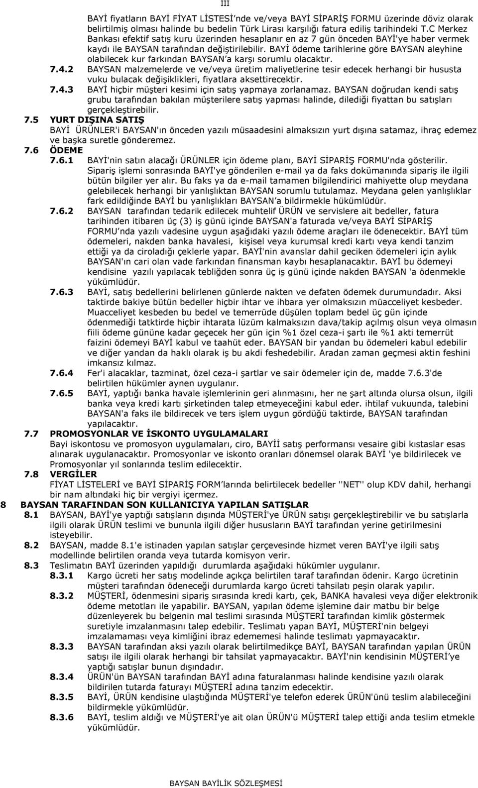 BAYİ ödeme tarihlerine göre BAYSAN aleyhine olabilecek kur farkından BAYSAN a karşı sorumlu olacaktır. 7.4.