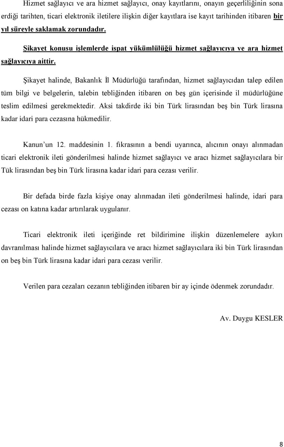 Şikayet halinde, Bakanlık İl Müdürlüğü tarafından, hizmet sağlayıcıdan talep edilen tüm bilgi ve belgelerin, talebin tebliğinden itibaren on beş gün içerisinde il müdürlüğüne teslim edilmesi