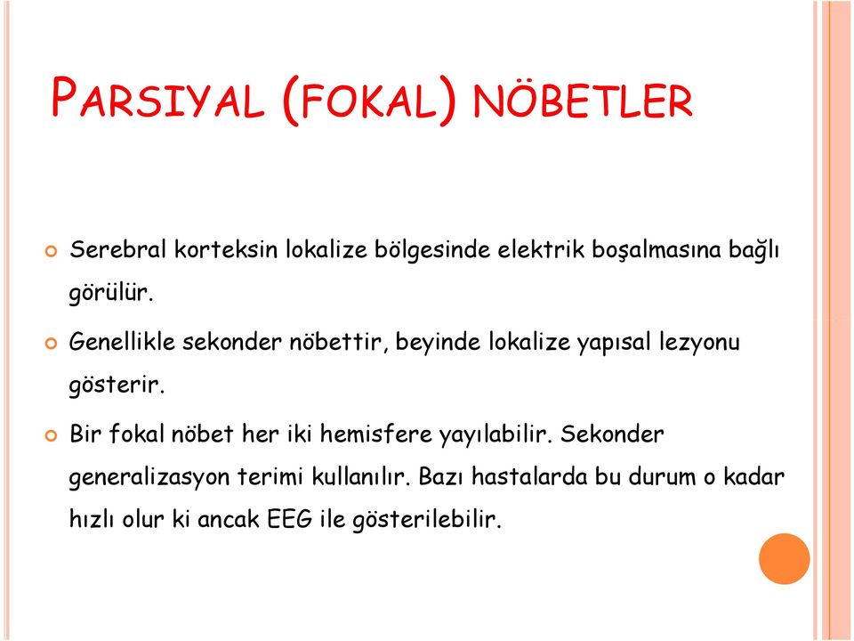 Genellikle sekonder nöbettir, beyinde lokalize yapısal lezyonu gösterir.