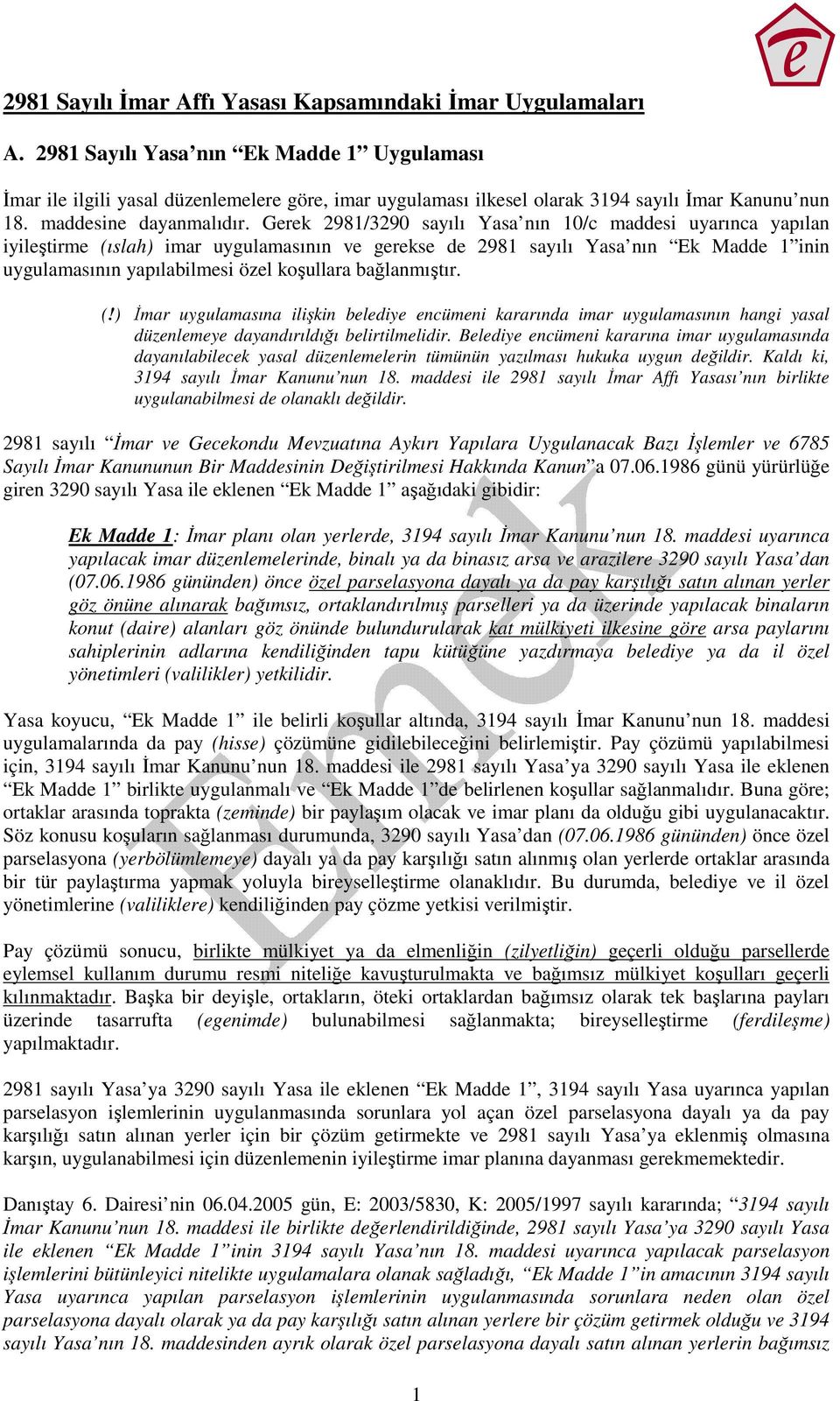 Gerek 2981/3290 sayılı Yasa nın 10/c maddesi uyarınca yapılan iyileştirme (ıslah) imar uygulamasının ve gerekse de 2981 sayılı Yasa nın Ek Madde 1 inin uygulamasının yapılabilmesi özel koşullara