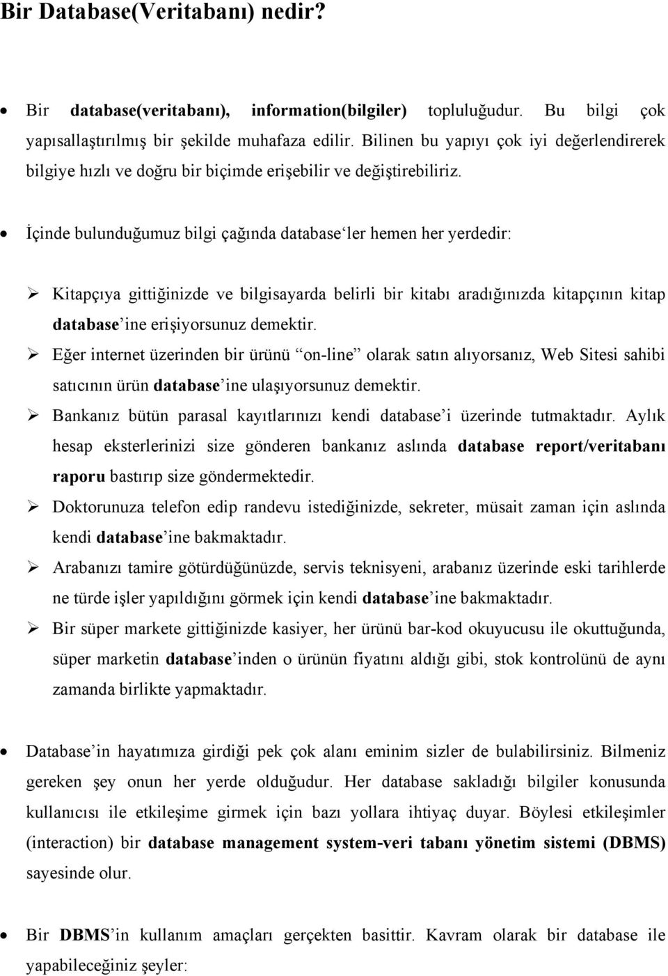 İçinde bulunduğumuz bilgi çağında database ler hemen her yerdedir: Kitapçıya gittiğinizde ve bilgisayarda belirli bir kitabı aradığınızda kitapçının kitap database ine erişiyorsunuz demektir.