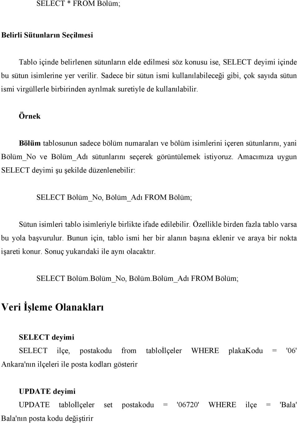 Örnek Bölüm tablosunun sadece bölüm numaraları ve bölüm isimlerini içeren sütunlarını, yani Bölüm_No ve Bölüm_Adı sütunlarını seçerek görüntülemek istiyoruz.