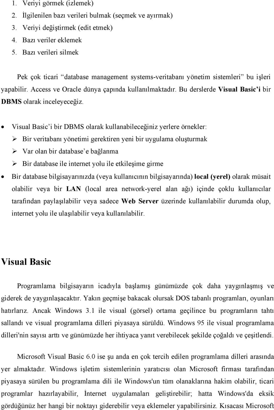 Bu derslerde Visual Basic i bir DBMS olarak inceleyeceğiz.