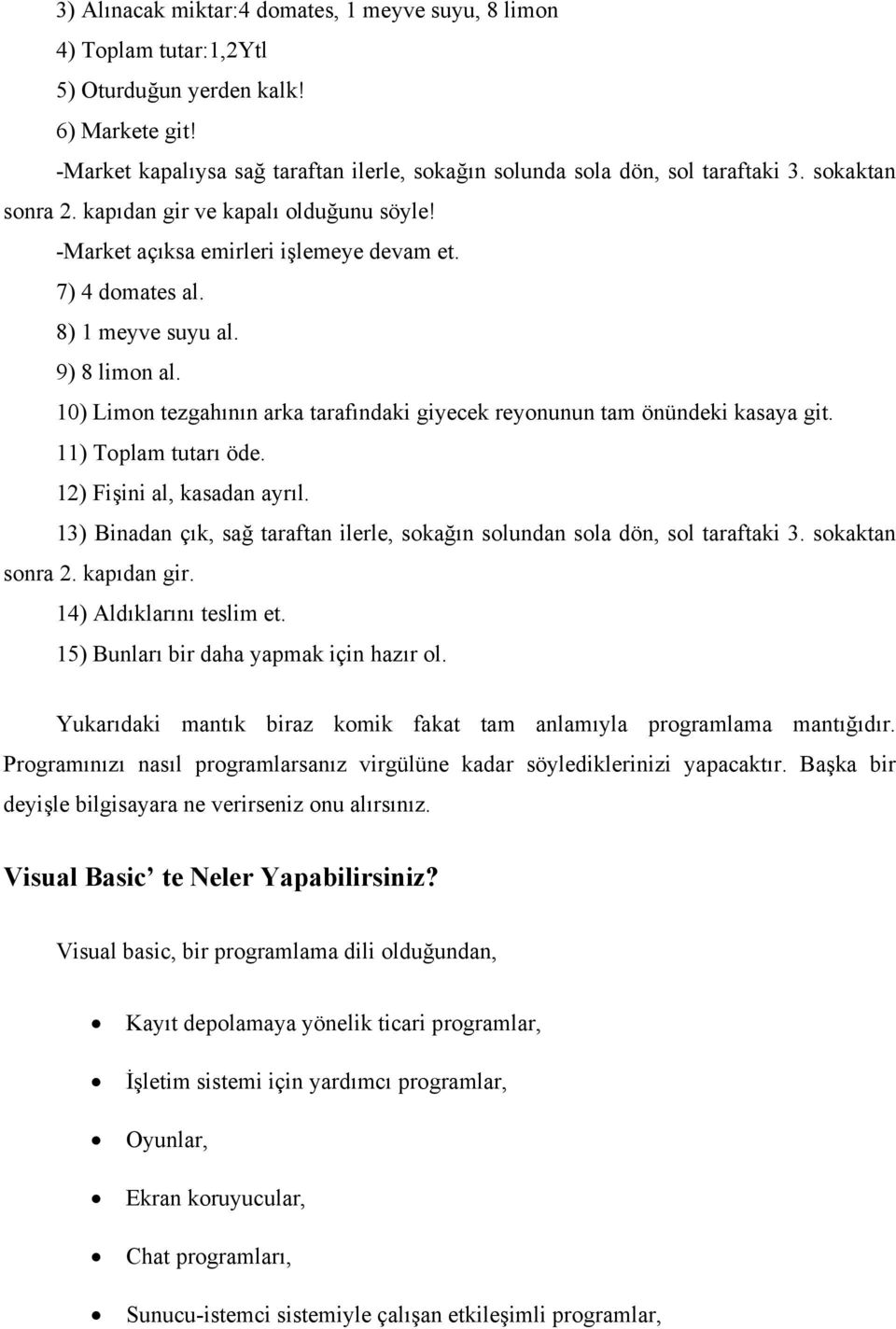 10) Limon tezgahının arka tarafındaki giyecek reyonunun tam önündeki kasaya git. 11) Toplam tutarı öde. 12) Fişini al, kasadan ayrıl.