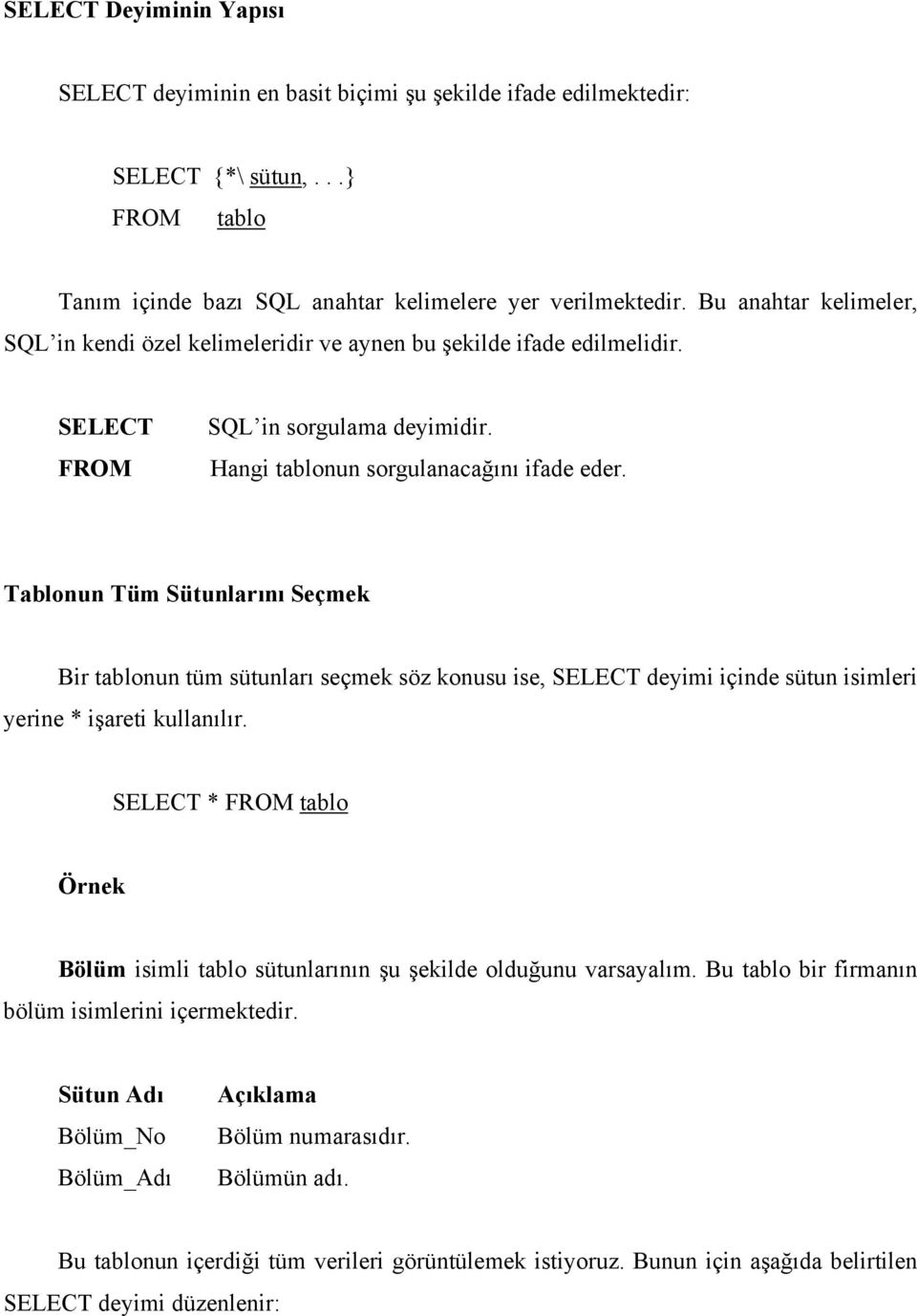 Tablonun Tüm Sütunlarını Seçmek Bir tablonun tüm sütunları seçmek söz konusu ise, SELECT deyimi içinde sütun isimleri yerine * işareti kullanılır.