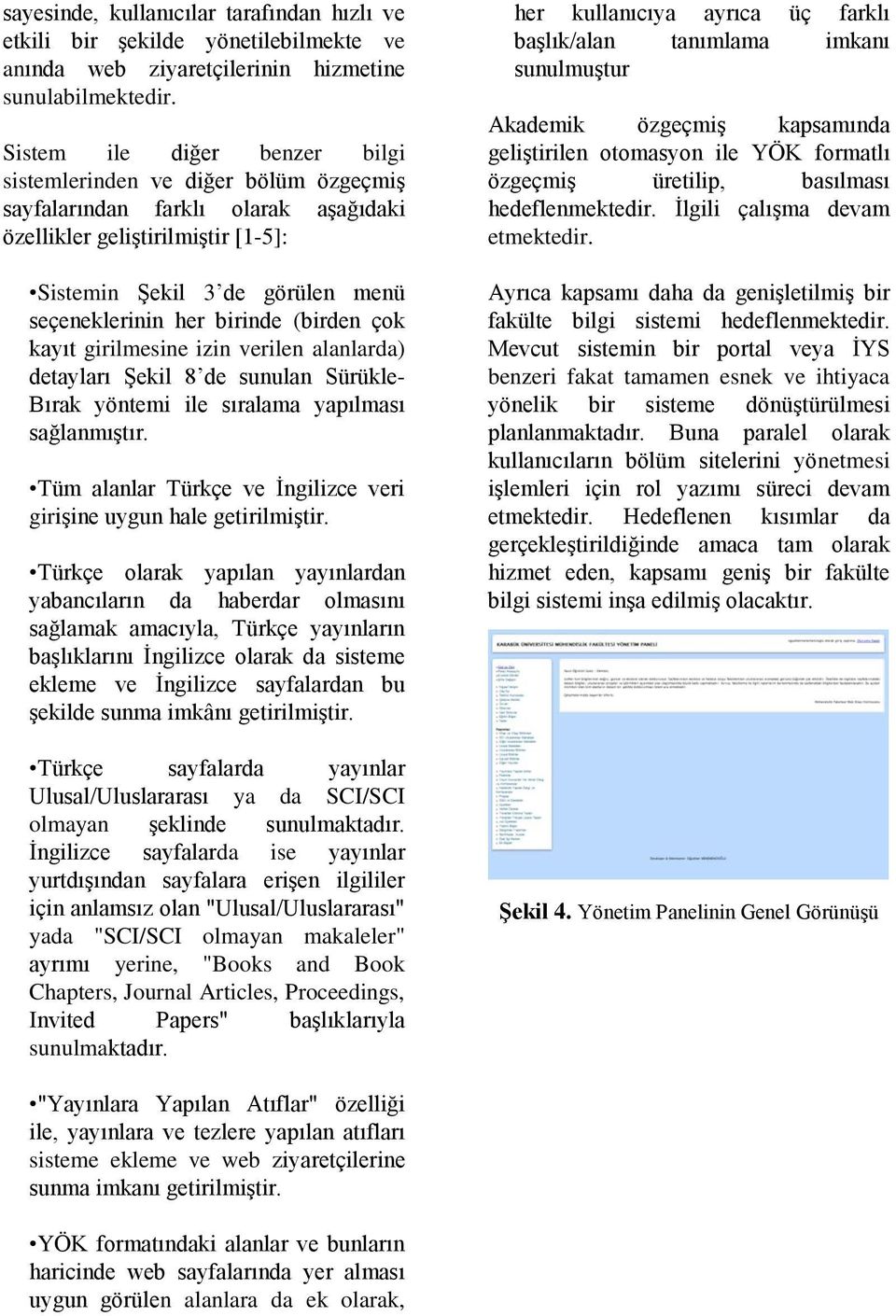 birinde (birden çok kayıt girilmesine izin verilen alanlarda) detayları Şekil 8 de sunulan Sürükle- Bırak yöntemi ile sıralama yapılması sağlanmıştır.