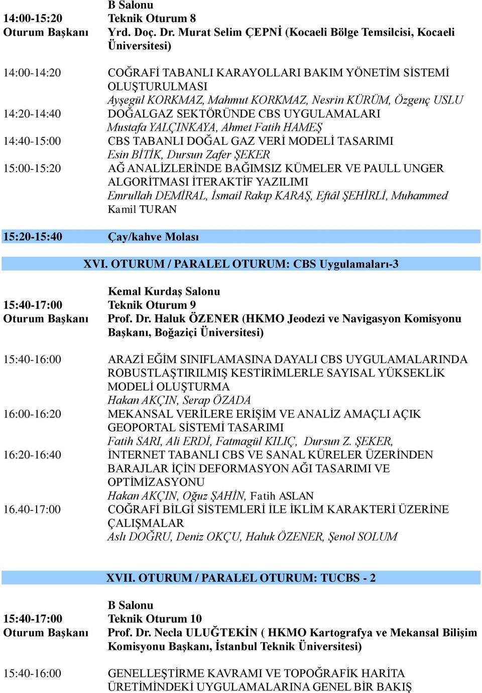 USLU 14:20-14:40 DOĞALGAZ SEKTÖRÜNDE CBS UYGULAMALARI Mustafa YALÇINKAYA, Ahmet Fatih HAMEŞ 14:40-15:00 CBS TABANLI DOĞAL GAZ VERİ MODELİ TASARIMI Esin BİTİK, Dursun Zafer ŞEKER 15:00-15:20 AĞ