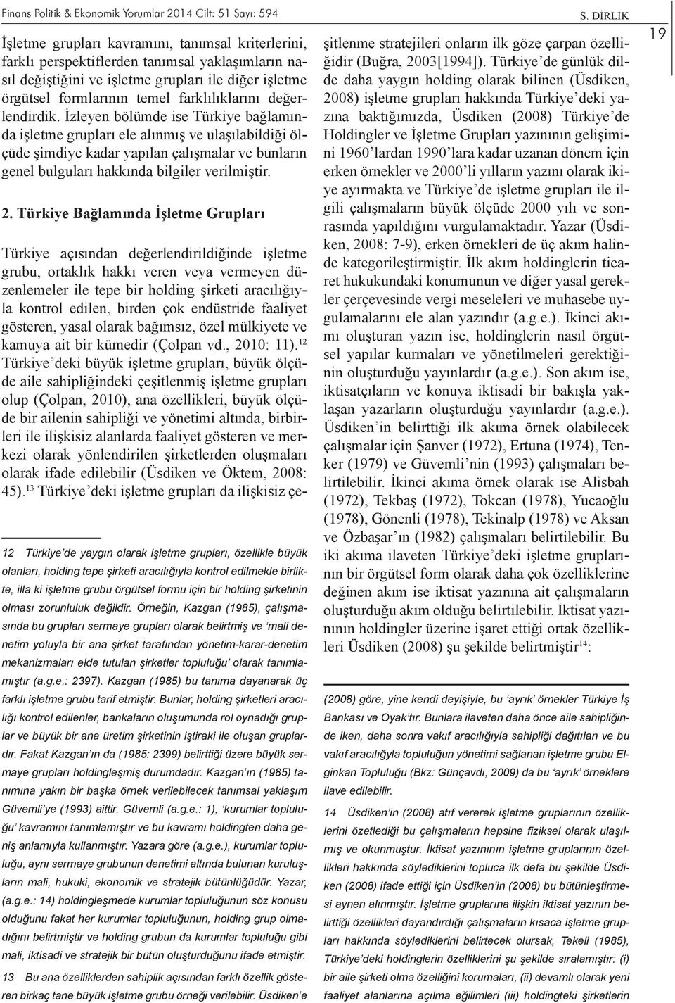 İzleyen bölümde ise Türkiye bağlamında işletme grupları ele alınmış ve ulaşılabildiği ölçüde şimdiye kadar yapılan çalışmalar ve bunların genel bulguları hakkında bilgiler verilmiştir. 2.