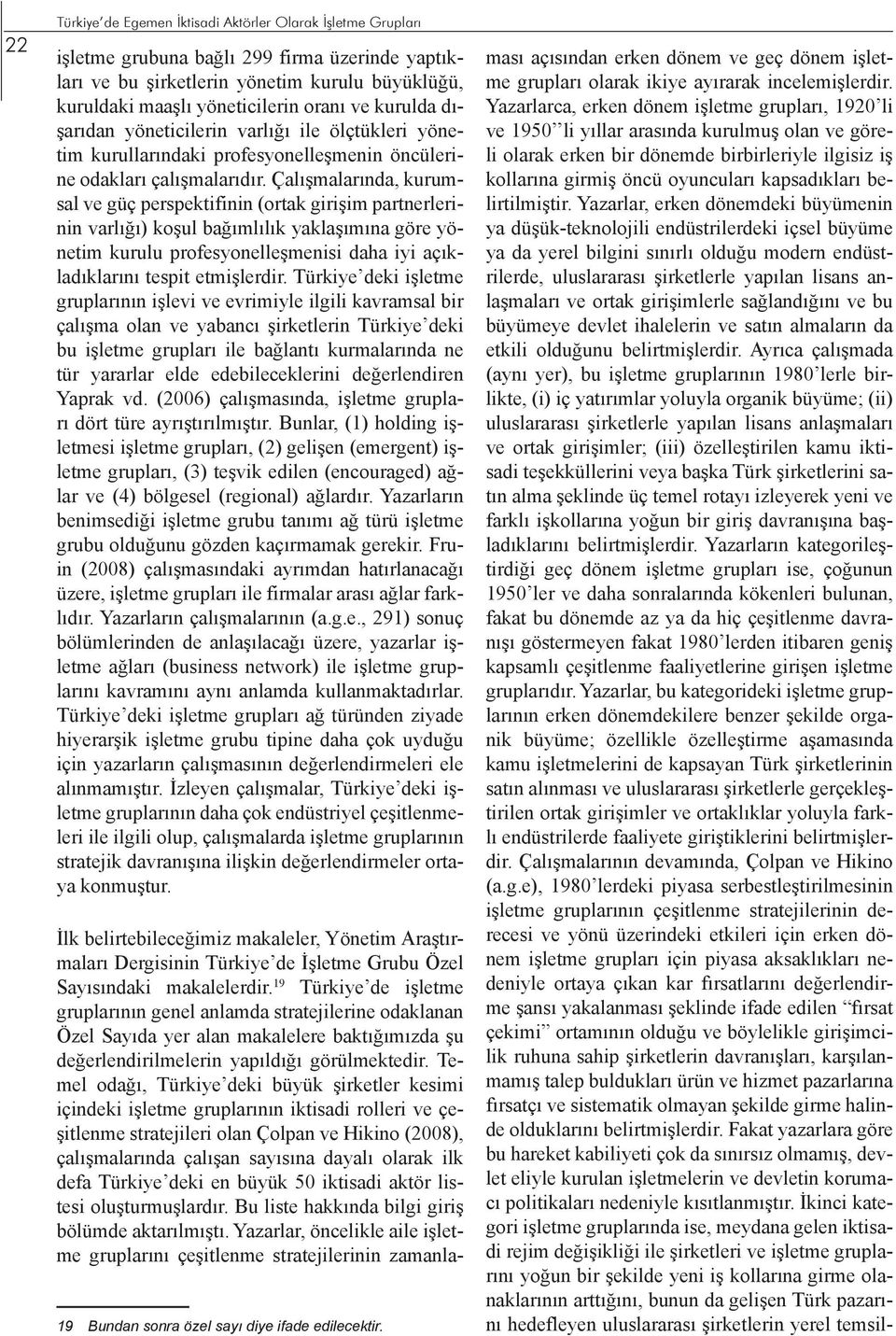 Çalışmalarında, kurumsal ve güç perspektifinin (ortak girişim partnerlerinin varlığı) koşul bağımlılık yaklaşımına göre yönetim kurulu profesyonelleşmenisi daha iyi açıkladıklarını tespit etmişlerdir.