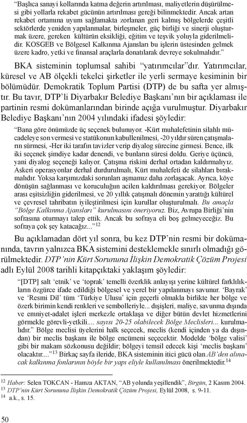 eksikliği, eğitim ve teşvik yoluyla giderilmelidir. KOSGEB ve Bölgesel Kalkınma Ajansları bu işlerin üstesinden gelmek üzere kadro, yetki ve finansal araçlarla donatılarak devreye sokulmalıdır.