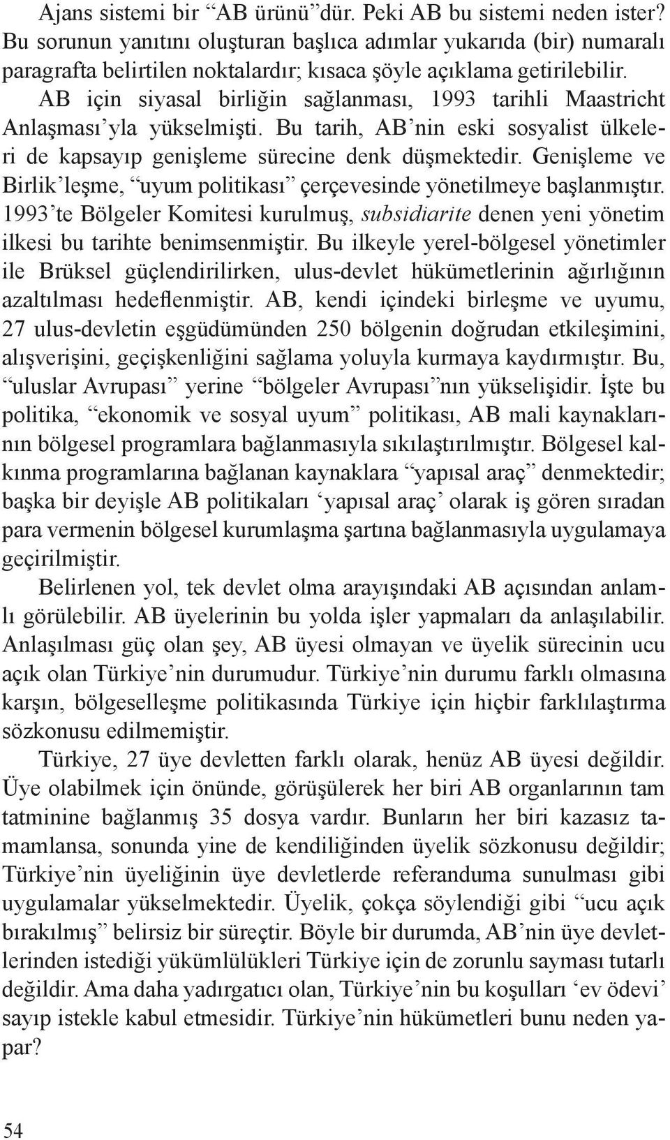 AB için siyasal birliğin sağlanması, 993 tarihli Maastricht Anlaşması yla yükselmişti. Bu tarih, AB nin eski sosyalist ülkeleri de kapsayıp genişleme sürecine denk düşmektedir.