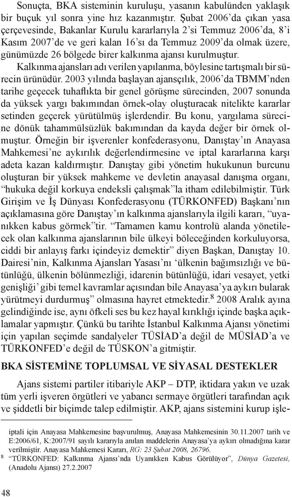 kurulmuştur. Kalkınma ajansları adı verilen yapılanma, böylesine tartışmalı bir sürecin ürünüdür.