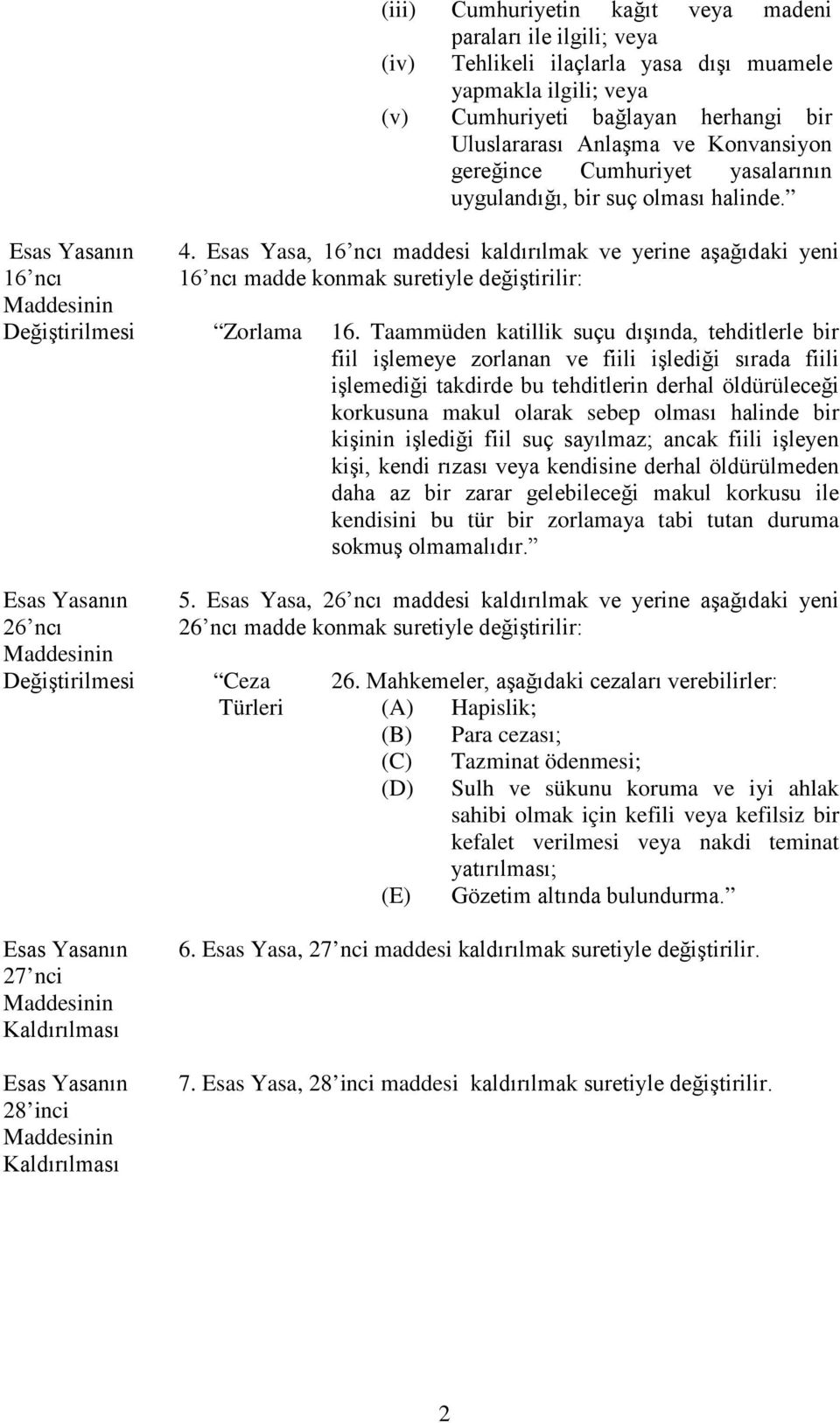 Taammüden katillik suçu dışında, tehditlerle bir fiil işlemeye zorlanan ve fiili işlediği sırada fiili işlemediği takdirde bu tehditlerin derhal öldürüleceği korkusuna makul olarak sebep olması