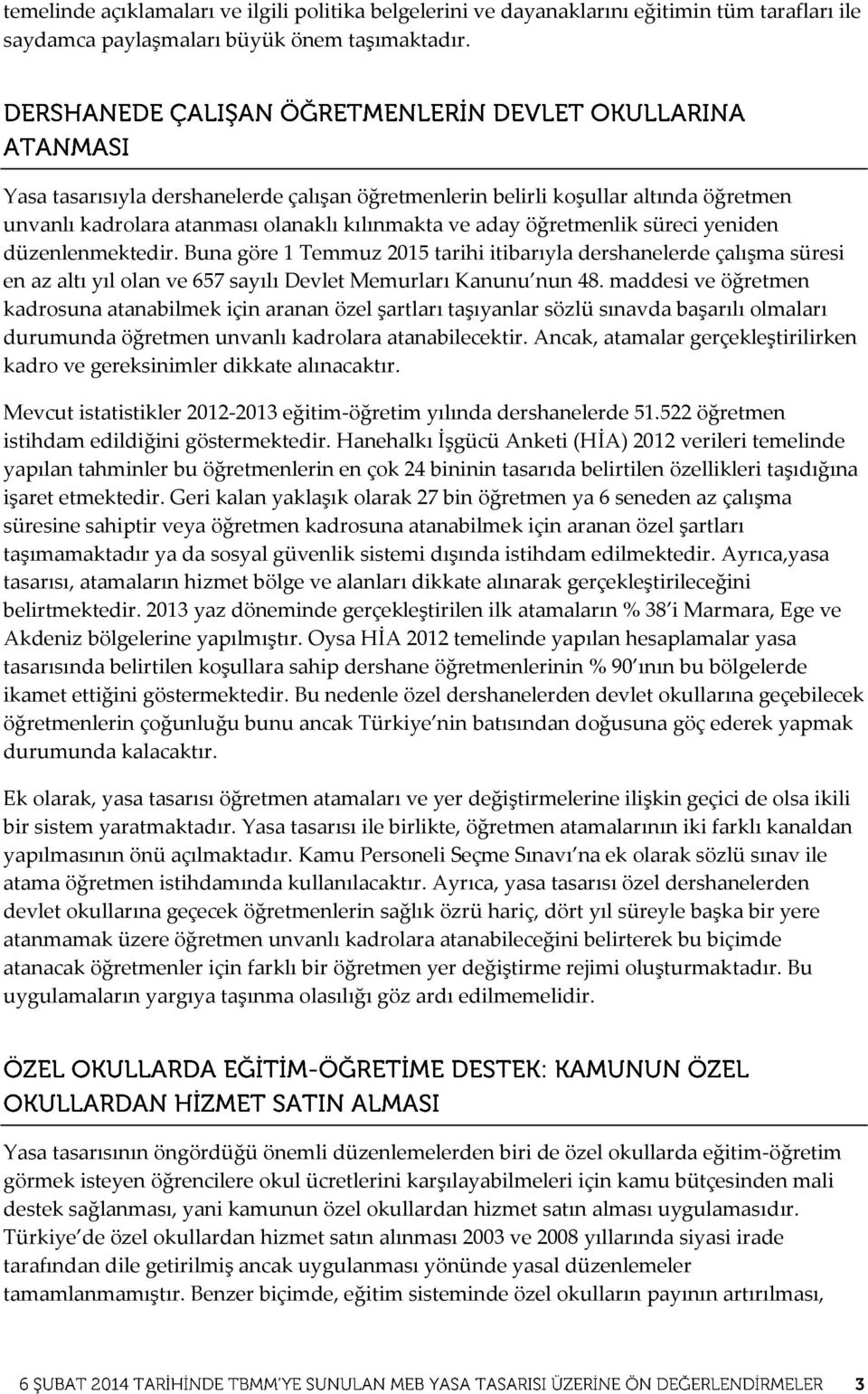 Buna göre 1 Temmuz 2015 tarihi itibarıyla dershanelerde çalışma süresi en az altı yıl olan ve 657 sayılı Devlet Memurları Kanunu nun 48.