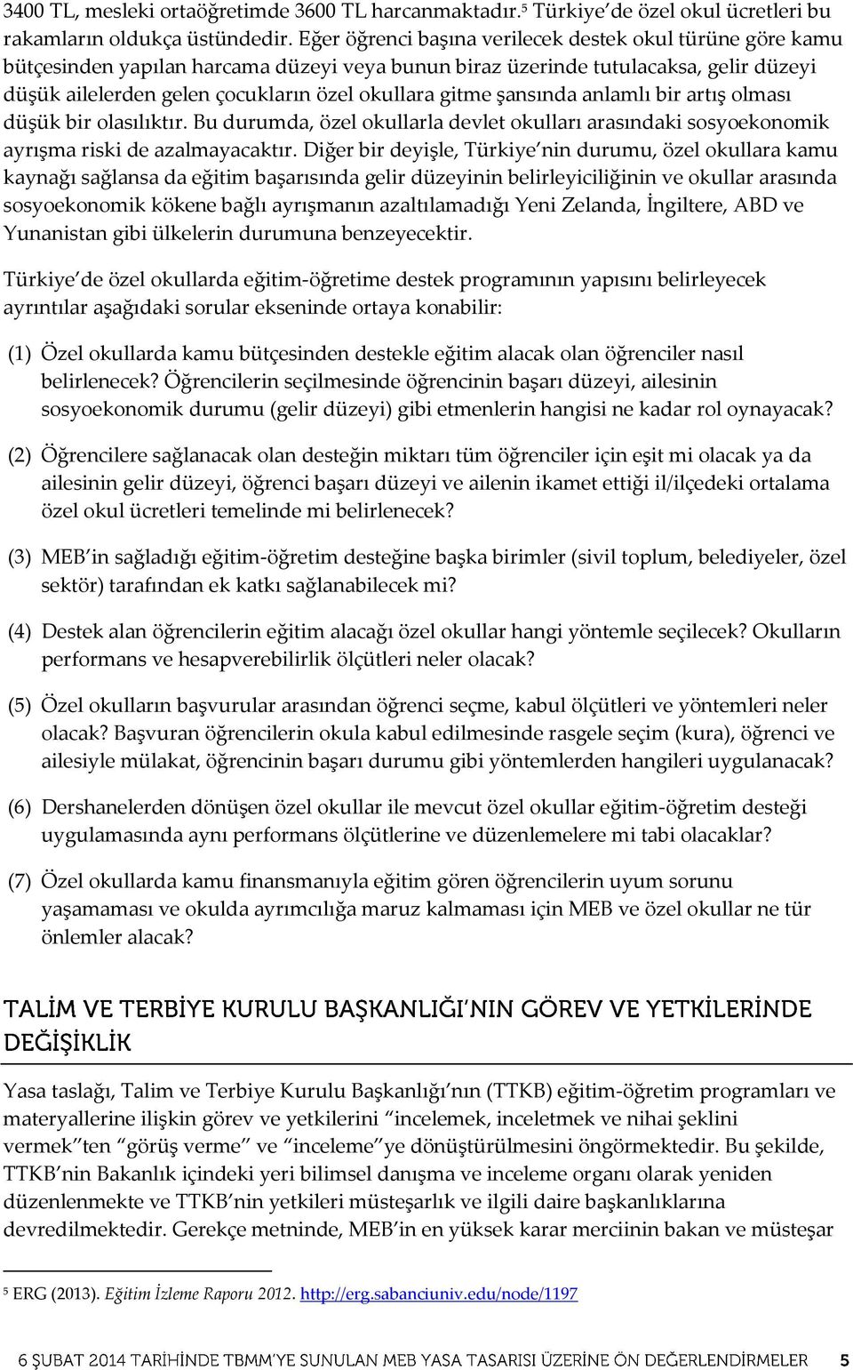 şansında anlamlı bir artış olması düşük bir olasılıktır. Bu durumda, özel okullarla devlet okulları arasındaki sosyoekonomik ayrışma riski de azalmayacaktır.