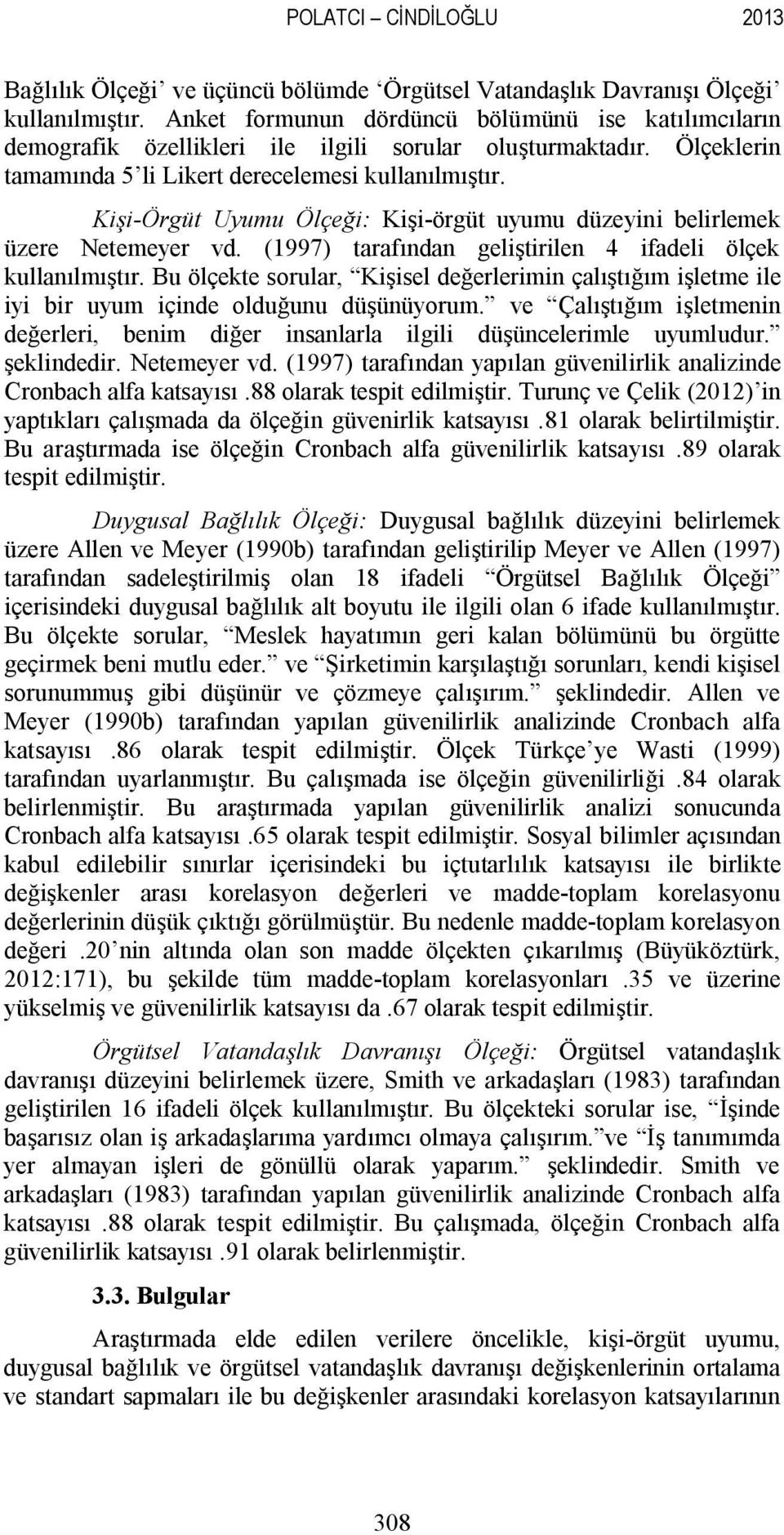 Kişi-Örgüt Uyumu Ölçeği: Kişi-örgüt uyumu düzeyini belirlemek üzere Netemeyer vd. (1997) tarafından geliştirilen 4 ifadeli ölçek kullanılmıştır.