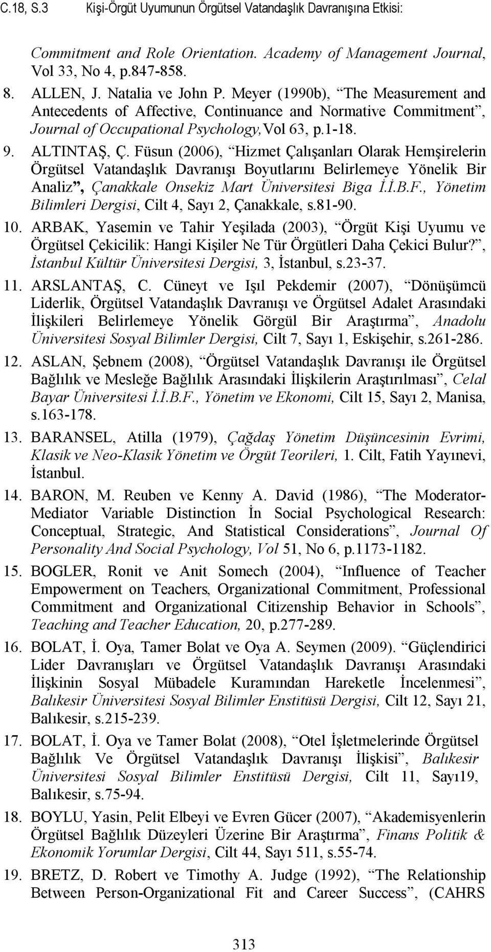 Füsun (2006), Hizmet Çalışanları Olarak Hemşirelerin Örgütsel Vatandaşlık Davranışı Boyutlarını Belirlemeye Yönelik Bir Analiz, Çanakkale Onsekiz Mart Üniversitesi Biga İ.İ.B.F., Yönetim Bilimleri Dergisi, Cilt 4, Sayı 2, Çanakkale, s.