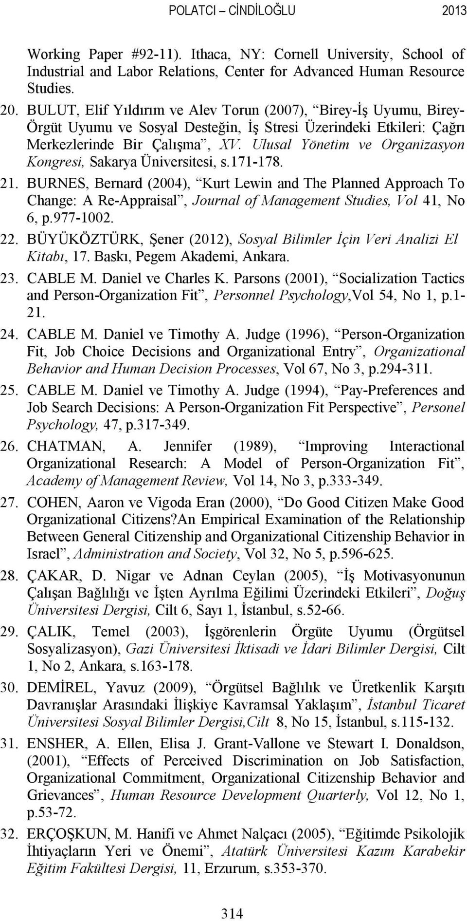 BURNES, Bernard (2004), Kurt Lewin and The Planned Approach To Change: A Re-Appraisal, Journal of Management Studies, Vol 41, No 6, p.977-1002. 22.