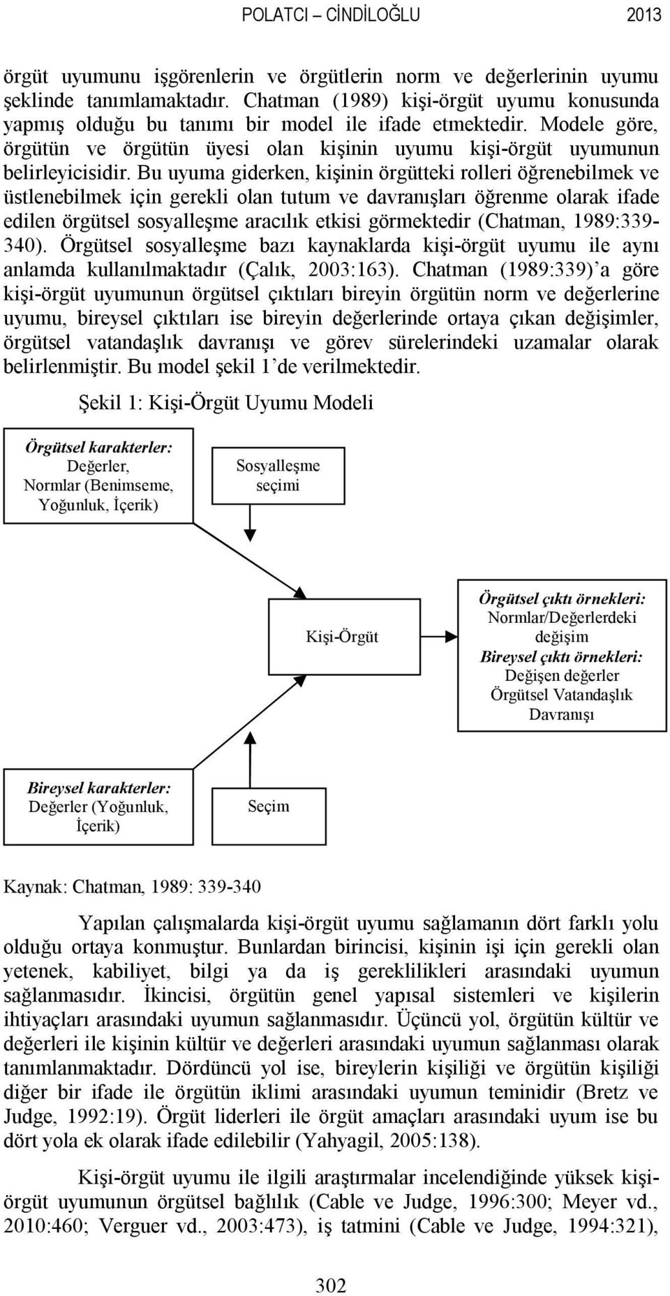 Bu uyuma giderken, kişinin örgütteki rolleri öğrenebilmek ve üstlenebilmek için gerekli olan tutum ve davranışları öğrenme olarak ifade edilen örgütsel sosyalleşme aracılık etkisi görmektedir