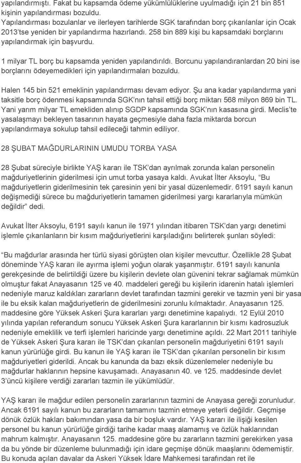 258 bin 889 kişi bu kapsamdaki borçlarını yapılandırmak için başvurdu. 1 milyar TL borç bu kapsamda yeniden yapılandırıldı.