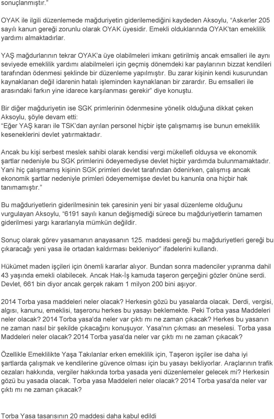 YAŞ mağdurlarının tekrar OYAK a üye olabilmeleri imkanı getirilmiş ancak emsalleri ile aynı seviyede emeklilik yardımı alabilmeleri için geçmiş dönemdeki kar paylarının bizzat kendileri tarafından