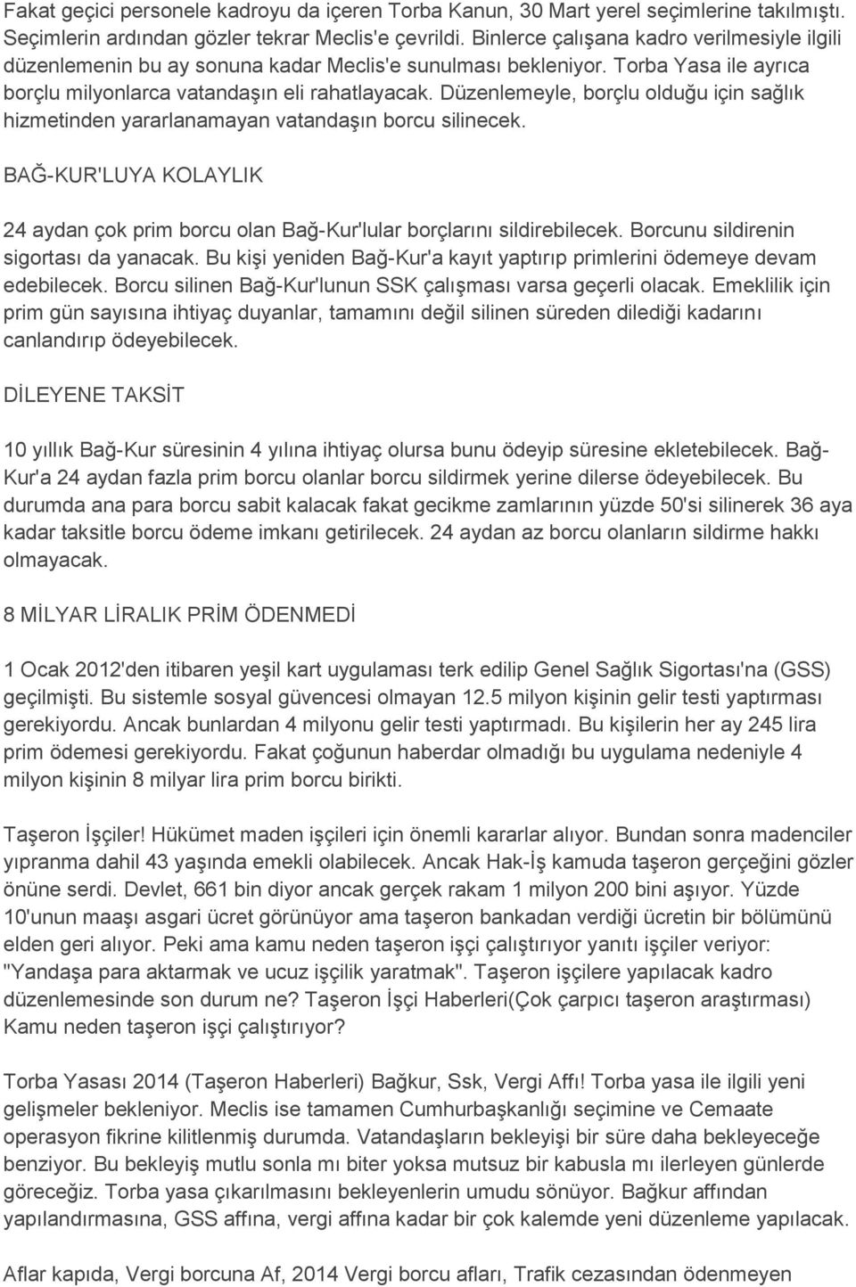 Düzenlemeyle, borçlu olduğu için sağlık hizmetinden yararlanamayan vatandaşın borcu silinecek. BAĞ-KUR'LUYA KOLAYLIK 24 aydan çok prim borcu olan Bağ-Kur'lular borçlarını sildirebilecek.