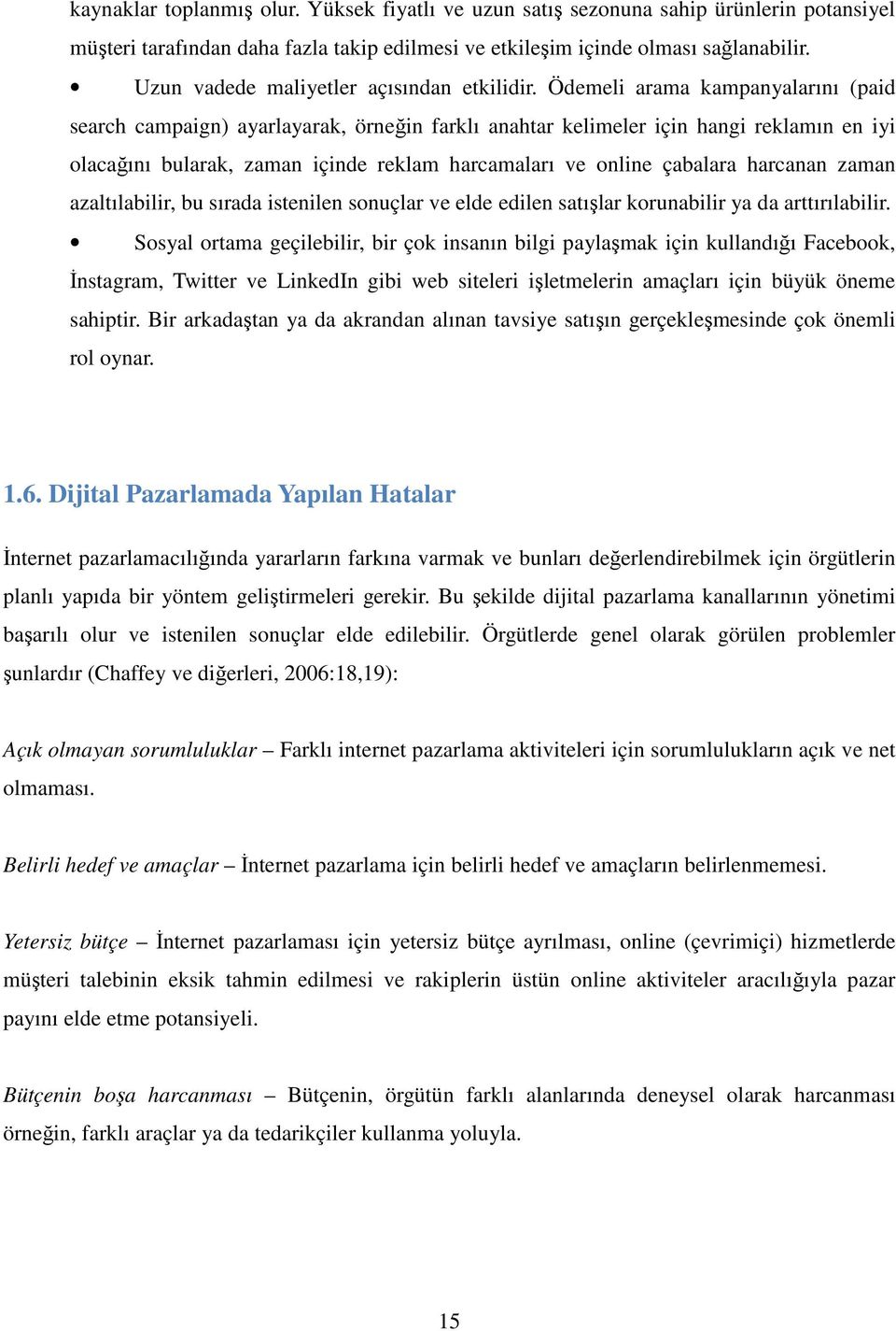 Ödemeli arama kampanyalarını (paid search campaign) ayarlayarak, örneğin farklı anahtar kelimeler için hangi reklamın en iyi olacağını bularak, zaman içinde reklam harcamaları ve online çabalara