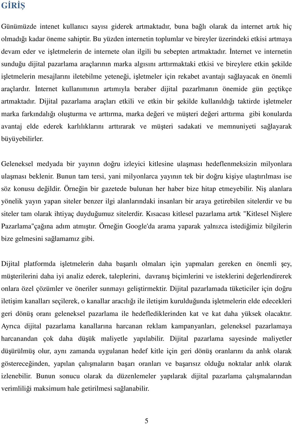 İnternet ve internetin sunduğu dijital pazarlama araçlarının marka algısını arttırmaktaki etkisi ve bireylere etkin şekilde işletmelerin mesajlarını iletebilme yeteneği, işletmeler için rekabet