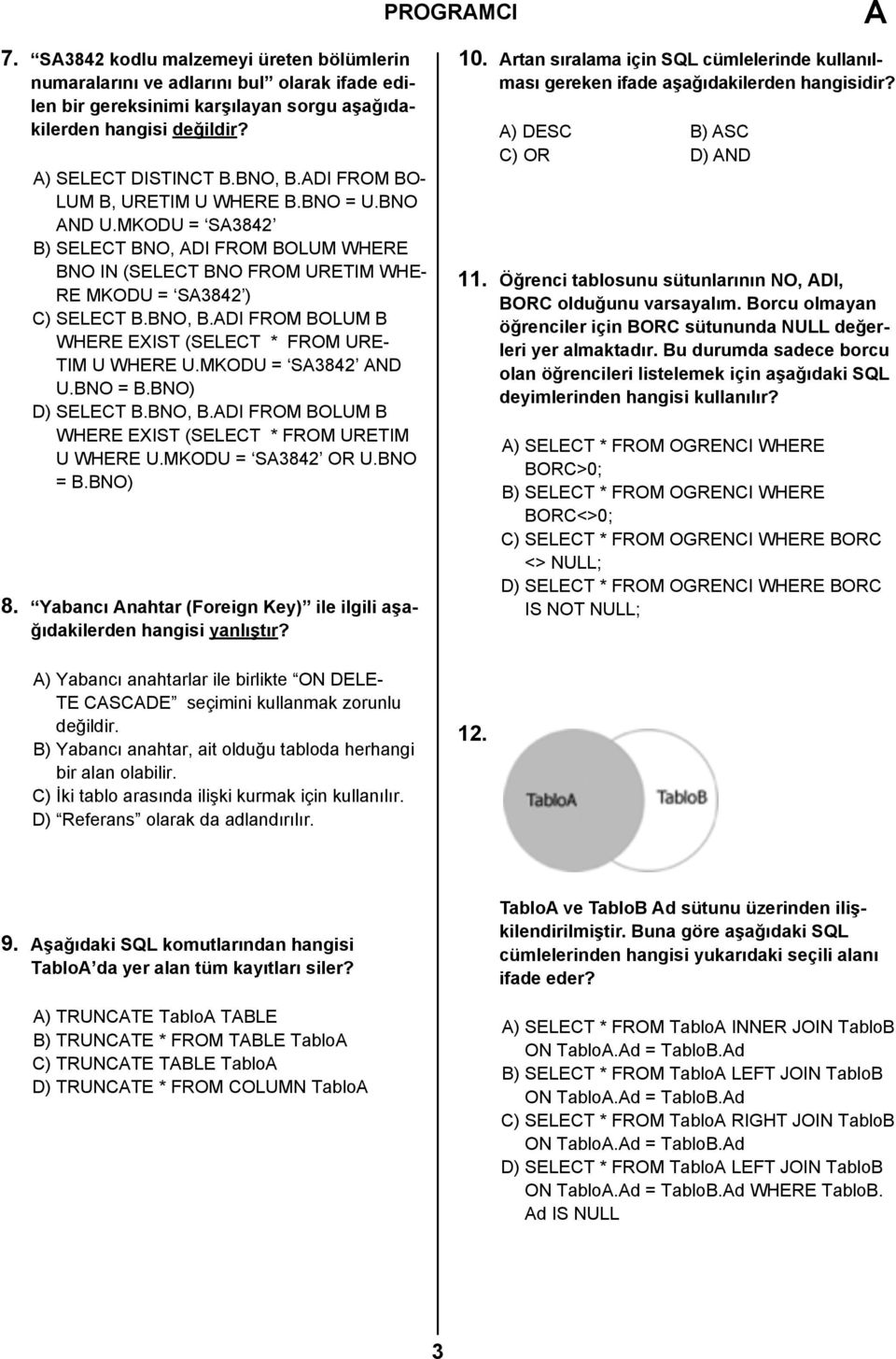 ADI FROM BOLUM B WHERE EXIST (SELECT * FROM URE- TIM U WHERE U.MKODU = SA3842 AND U.BNO = B.BNO) D) SELECT B.BNO, B.ADI FROM BOLUM B WHERE EXIST (SELECT * FROM URETIM U WHERE U.MKODU = SA3842 OR U.