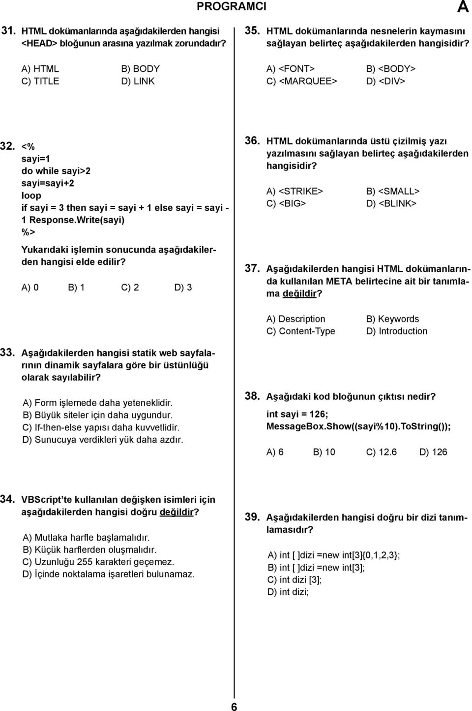 <% sayi=1 do while sayi>2 sayi=sayi+2 loop if sayi = 3 then sayi = sayi + 1 else sayi = sayi - 1 Response.Write(sayi) %> Yukarıdaki işlemin sonucunda aşağıdakilerden hangisi elde edilir?