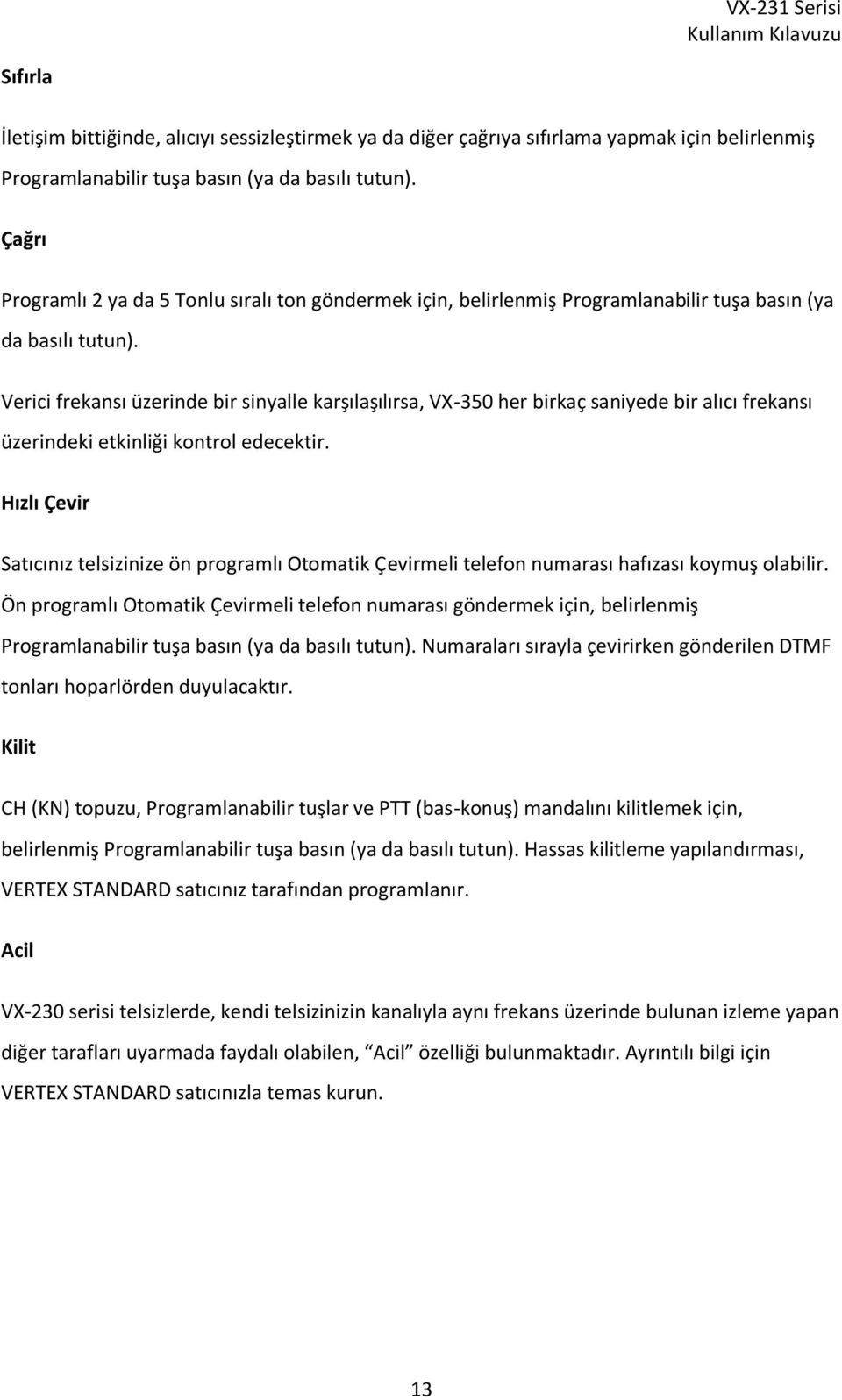 Verici frekansı üzerinde bir sinyalle karşılaşılırsa, VX-350 her birkaç saniyede bir alıcı frekansı üzerindeki etkinliği kontrol edecektir.