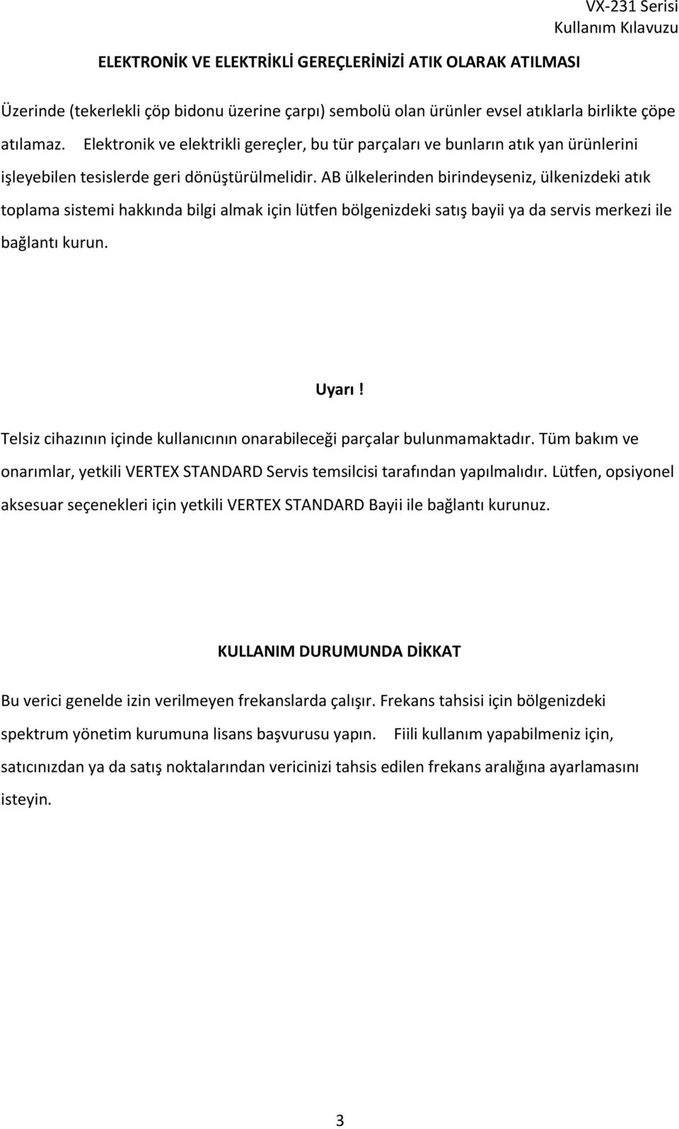 AB ülkelerinden birindeyseniz, ülkenizdeki atık toplama sistemi hakkında bilgi almak için lütfen bölgenizdeki satış bayii ya da servis merkezi ile bağlantı kurun. Uyarı!